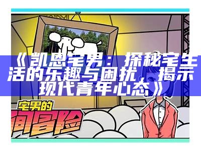 《凯恩宅男：探秘宅生活的乐趣与困扰，揭示现代青年心态》