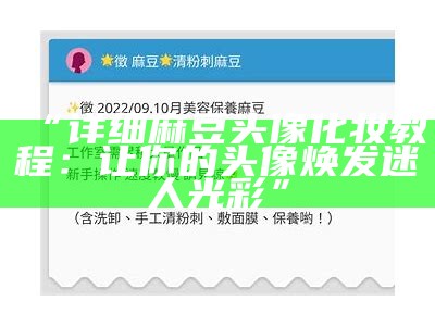 “详细麻豆头像化妆教程：让你的头像焕发迷人光彩”