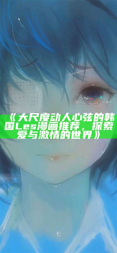 《大尺度动人心弦的韩国Les漫画推荐，探索爱与激情的世界》