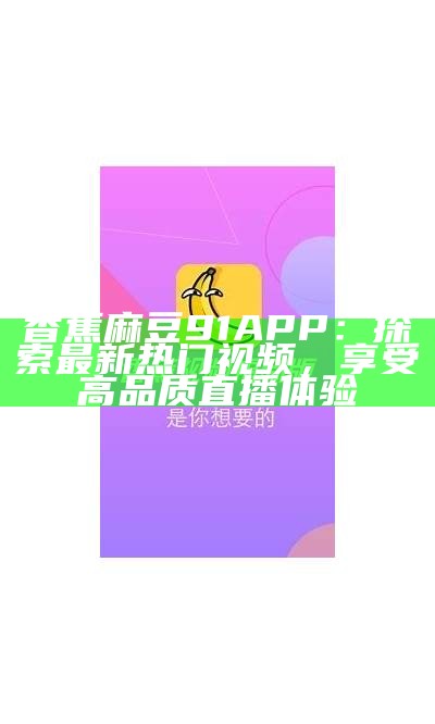 香蕉麻豆91APP：探索最新热门视频，享受高品质直播体验